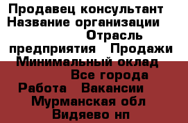 Продавец-консультант › Название организации ­ re:Store › Отрасль предприятия ­ Продажи › Минимальный оклад ­ 40 000 - Все города Работа » Вакансии   . Мурманская обл.,Видяево нп